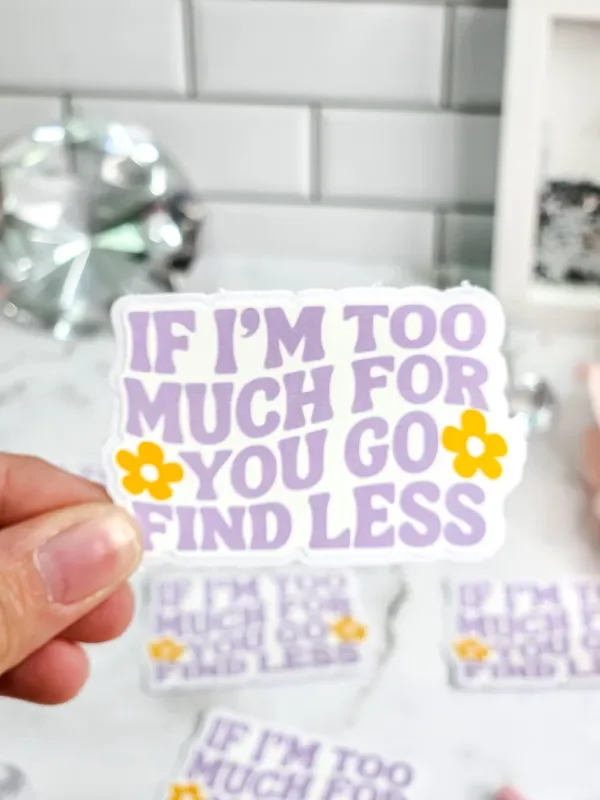 If I Am Too Much, Find Less Sticker